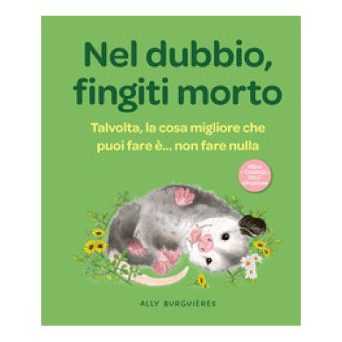 Ally Burguieres - Nel Dubbio, Fingiti Morto. Talvolta, La Cosa Migliore Che Puoi Fare È... Non Fare Nulla - Foto 1