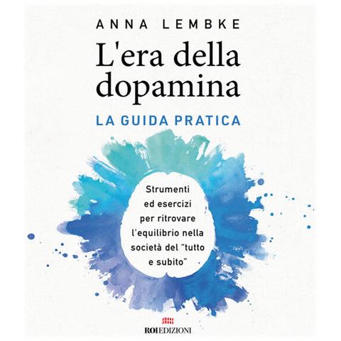 L'era Della Dopamina. La Guida Pratica. Strumenti Ed Esercizi Per Ritrovare L Equilibrio Nella Socie - Foto 1