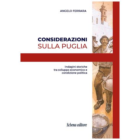 Angelo Ferrara - Considerazioni sulla Puglia. Indagini storiche tra sviluppo economico e condizione politica - Foto 1