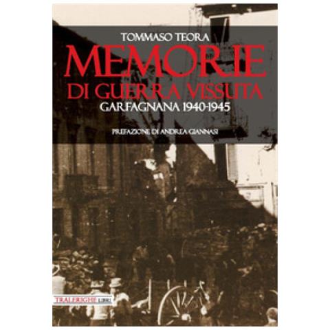 Tommaso Teora - Memorie Di Guerra Vissuta. Garfagnana 1940-1945 - Foto 2