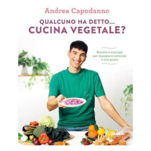 Andrea Capodanno - Qualcuno Ha Detto... Cucina Vegetale? Ricette E Consigli Per Mangiare Naturale E Con Gusto - Foto 1
