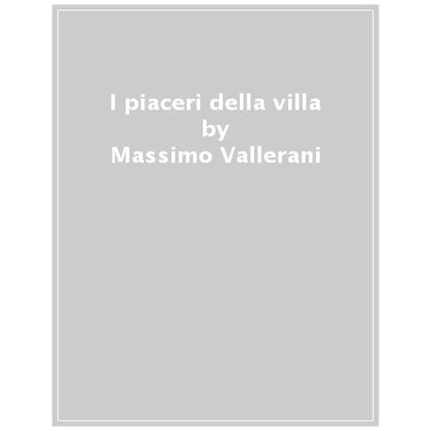 Francesco Vallerani - I Piaceri Della Villa. Vivere E Raccontare La Campagna Tra Abbandoni E Ritorni - Foto 1
