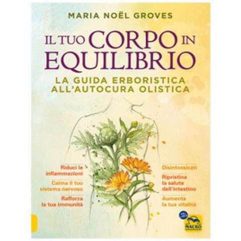 Maria Noel Groves - Il Tuo Corpo In Equilibrio. La Guida Erboristica All'autocura Olistica - Foto 1
