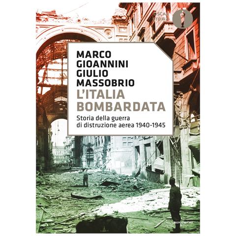 Marco Gioannini - L'Italia bombardata. Storia della guerra di distruzione aerea 1940-1945 - Foto 1