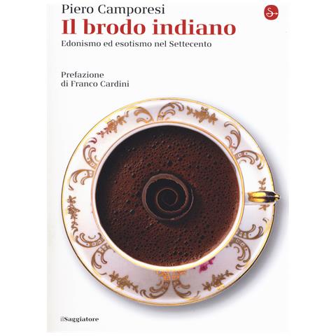 Piero Camporesi - Il brodo indiano. Edonismo e esotismo nel Settecento - Foto 1