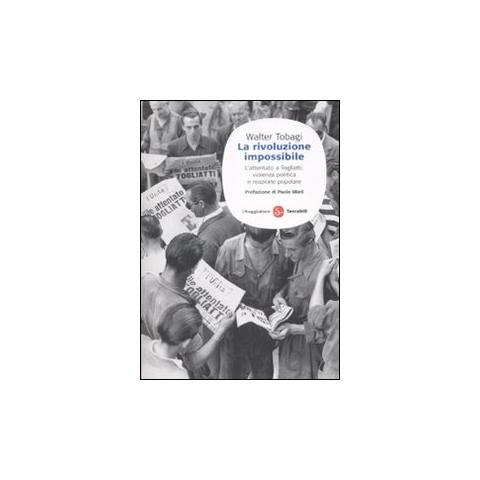 Walter Tobagi - La rivoluzione impossibile. L'attentato a Togliatti: violenza politica e reazione popolare - Foto 1