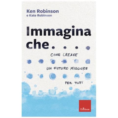 Ken Robinson - Immagina che... Come creare un futuro migliore per tutti - Foto 1
