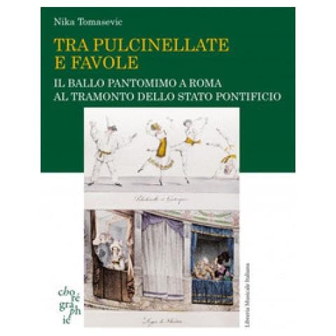 Nika Tomasevic - Tra Pulcinellate E Favole. Il Ballo Pantomimo A Roma Al Tramonto Dello Stato Pontificio - Foto 1