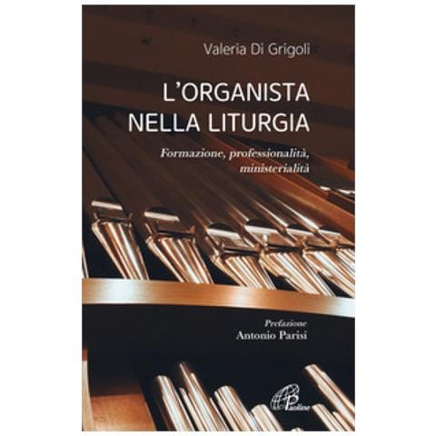 Valeria Di Grigoli - L'organista Nella Liturgia. Formazione, Professionalità, Ministerialità - Foto 1