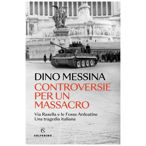 Dino Messina - Controversie Per Un Massacro. Via Rasella E Le Fosse Ardeatine. Una Tragedia Italiana - Foto 2