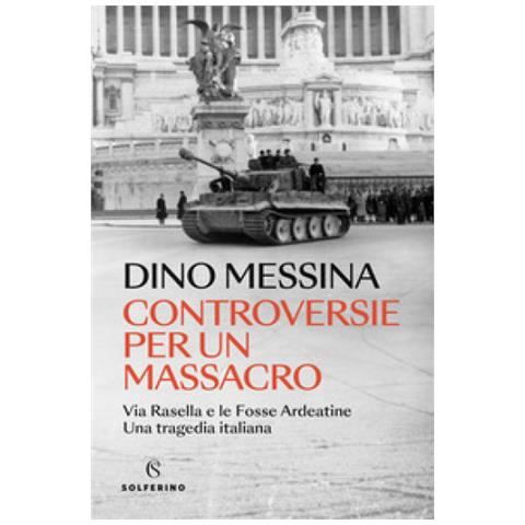 Dino Messina - Controversie Per Un Massacro. Via Rasella E Le Fosse Ardeatine. Una Tragedia Italiana - Foto 1