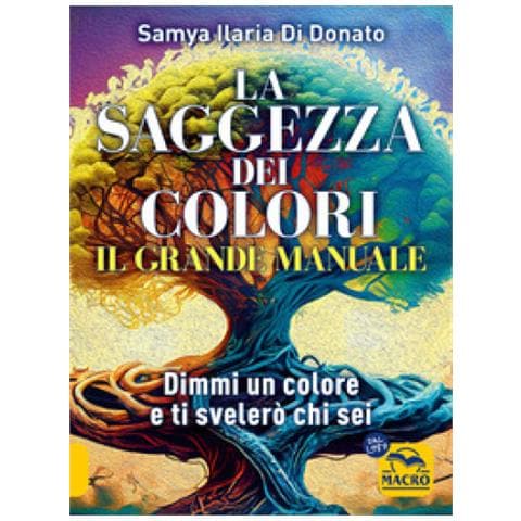 Samya Ilaria Di Donato - Il Grande Manuale. La Saggezza Dei Colori. Dimmi Un Colore E Ti Dirò Chi Sei - Foto 1