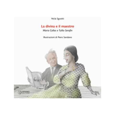 Nicla Sguotti - La Divina E Il Maestro. Maria Callas E Tullio Serafin - Foto 1