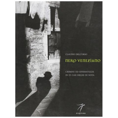 Claudio Dell'Orso - Nero veneziano. Crimini ed efferatezze in 21 casi degni di nota - Foto 1
