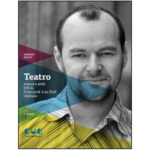 Dennis Kelly - Teatro: Amore E Soldi-d. n. a. -il Mio Prof. È Un Troll-orphans - Foto 1