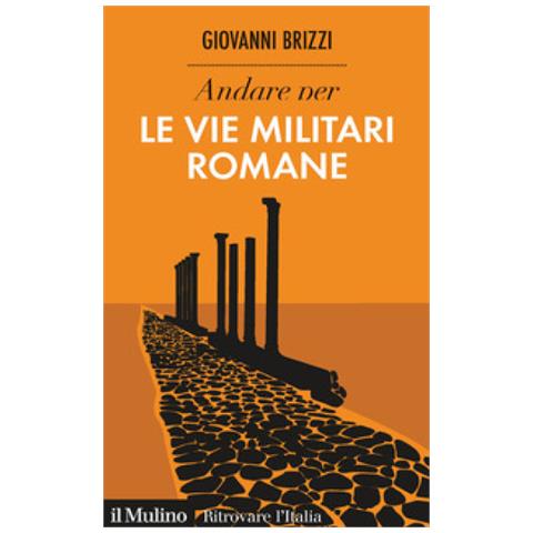 Giovanni Brizzi - Andare Per Le Vie Militari Romane - Foto 1