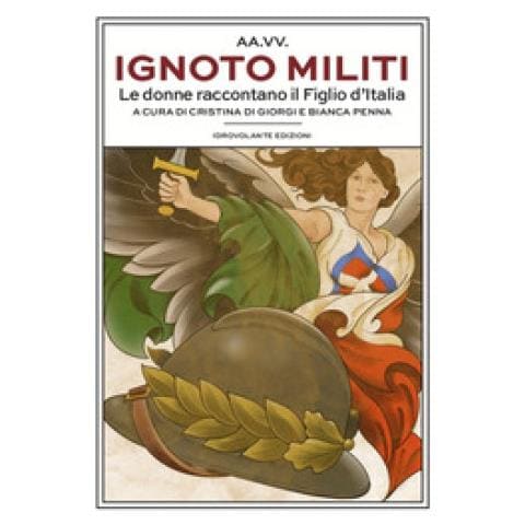 Cristina Di Giorgi - Ignoto militi. Le donne raccontano il Figlio d'Italia - Foto 1