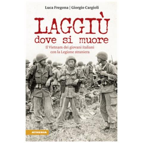 Luca Fregona - Laggiù dove si muore. Il Vietnam dei giovani italiani con la Legione straniera - Foto 1