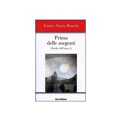 Ermes M. Ronchi - Prima delle sorgenti. Omelie dell'anno A - Foto 1