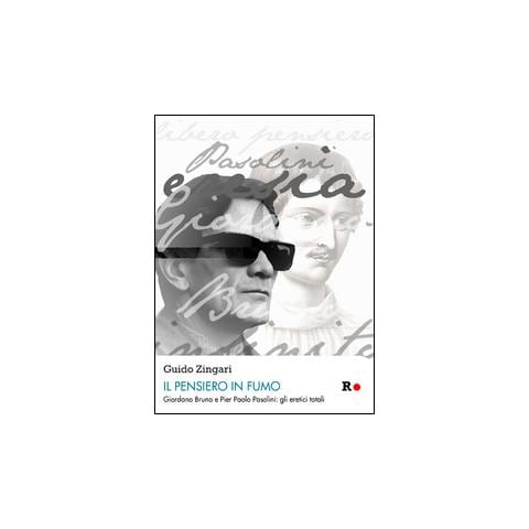 Guido Zingari - Il pensiero in fumo. Giordano Bruno e Pasolini: gli eretici totalitici totali - Foto 2