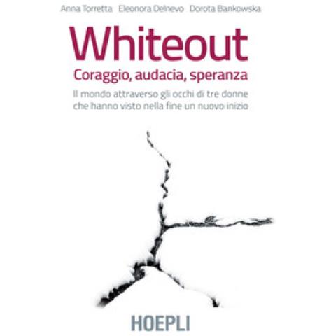 Anna Torretta - Whiteout. Coraggio, audacia, speranza. Il mondo attraverso gli occhi di tre donne che hanno visto nella fine un nuovo inizio - Foto 2
