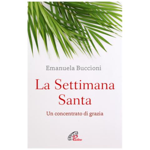 Emanuela Buccioni - La Settimana Santa. Un Concentrato Di Grazia - Foto 1