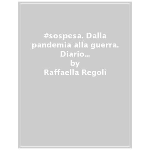 Raffaella Regoli - #sospesa. Dalla Pandemia Alla Guerra. Diario Di Una Giornalista Libera E Fuori Dal Coro. Ediz. Ampliata - Foto 1