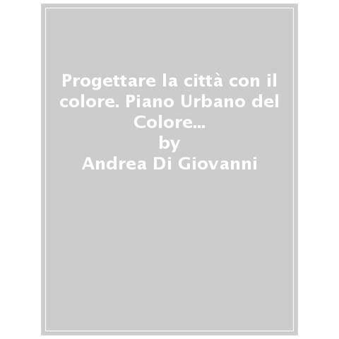 Andrea Di Giovanni - Progettare La Città Con Il Colore. Il Piano Urbano Del Colore Di Vigliano Biellese - Foto 1