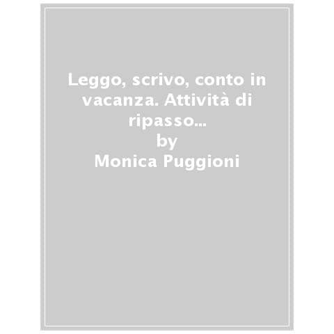 Monica Puggioni - Leggo, scrivo, conto in vacanza. Attività di ripasso di italiano e matematica (6-7 anni). Ediz. a colori - Foto 1