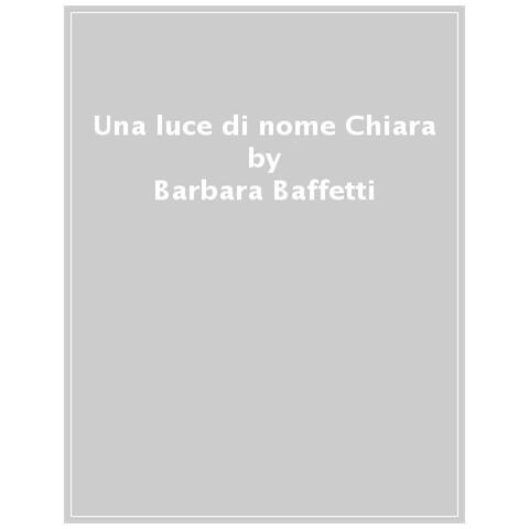 Barbara Baffetti - Una Luce Di Nome Chiara - Foto 1