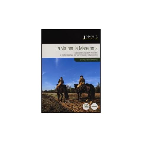 S. Petrucci - La via per la Maremma. A cavallo nei parchi toscani. La tratta litoranea da San Rossore all'Uccellina - Foto 2