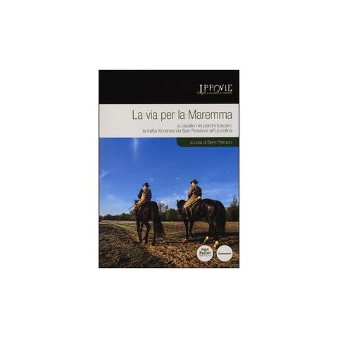 S. Petrucci - La via per la Maremma. A cavallo nei parchi toscani. La tratta litoranea da San Rossore all'Uccellina - Foto 1