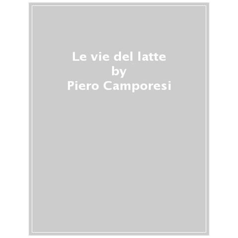 Piero Camporesi - Le Vie Del Latte. Dalla Padania Alla Steppa - Foto 1