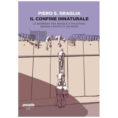 Piero S. Graglia - Il Confine Innaturale. La Barriera Tra Israele E Palestina. Origini E Motivi Di Un Muro. Nuova Ediz. - Foto 1
