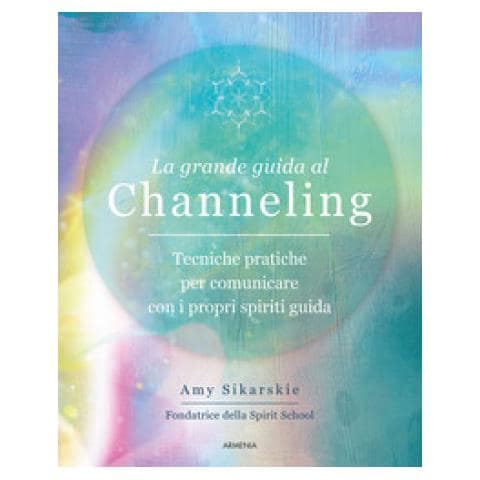 Amy Sikarskie - La Grande Guida Al Channeling. Tecniche Pratiche Per Comunicare Con I Propri Spiriti Guida - Foto 1