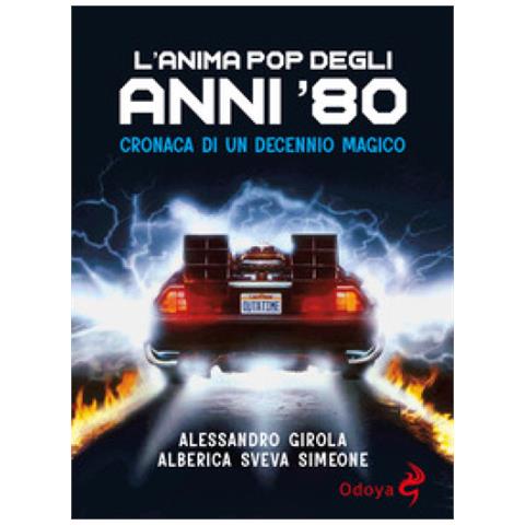 Alessandro Girola - L'anima pop degli anni '80. Cronaca di un decennio magico - Foto 1