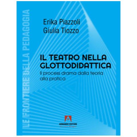 Erika Piazzoli - Il teatro nella glottodidattica. Il process drama dalla teoria alla pratica - Foto 1