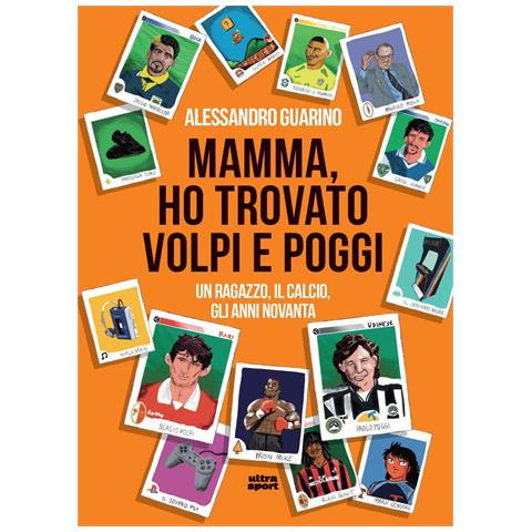 Alessandro Guarino - Mamma, ho trovato Volpi e Poggi. Un ragazzo, il calcio, gli anni Novanta - Foto 1