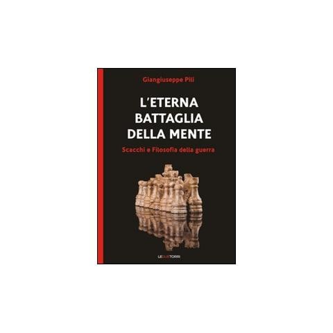 Giangiuseppe Pili - L'eterna battaglia della mente. Scacchi e filosofia della guerra - Foto 1