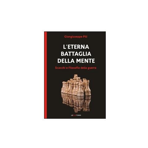 Giangiuseppe Pili - L'eterna battaglia della mente. Scacchi e filosofia della guerra - Foto 2
