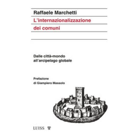 Raffaele Marchetti - L'internazionalizzazione Dei Comuni. Dalle Città-mondo All'arcipelago Globale - Foto 1