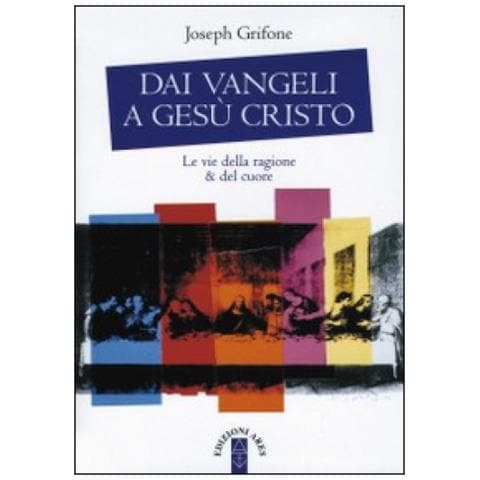 Joseph Grifone - Dai Vangeli a Gesù Cristo. Le vie della ragione & del cuore - Foto 2
