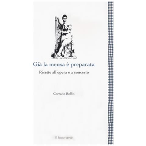 Corrado Rollin - Già La Mensa È Preparata. Ricette All'opera E A Concerto - Foto 1