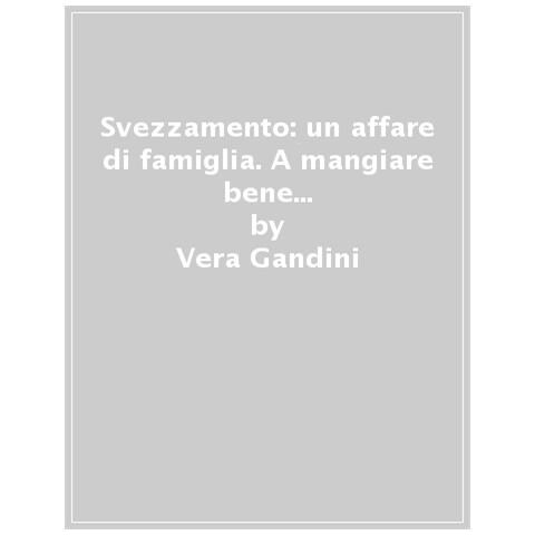 Vera Gandini - Svezzamento: Un Affare Di Famiglia. A Mangiare Bene Si Impara Da Piccoli - Foto 1