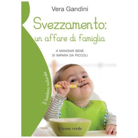 Vera Gandini - Svezzamento: Un Affare Di Famiglia. A Mangiare Bene Si Impara Da Piccoli - Foto 2