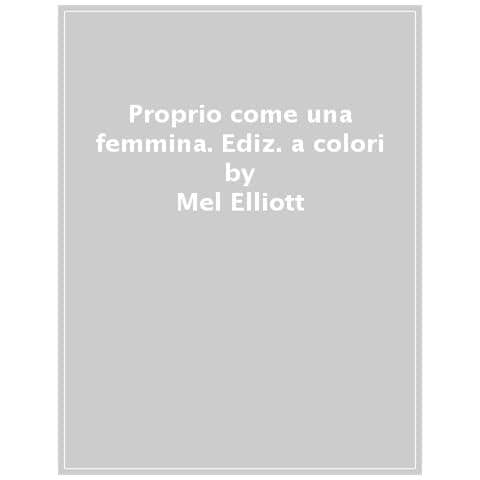 Mel Elliott - Proprio Come Una Femmina. Ediz. A Colori - Foto 1