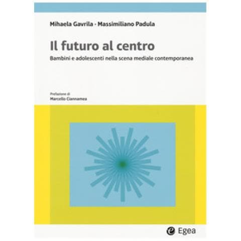 Mihaela Gavrila - Il futuro al centro. Bambini e adolescenti nella scena mediale contemporanea - Foto 1