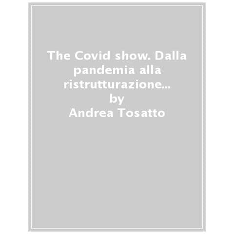 Andrea Tosatto - The Covid Show. Dalla Pandemia Alla Ristrutturazione Socio-economica Globale - Foto 1
