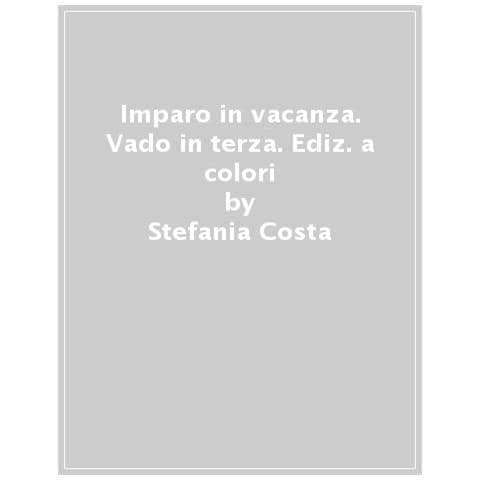 Stefania Costa - Imparo in vacanza. Vado in terza. Ediz. a colori - Foto 1