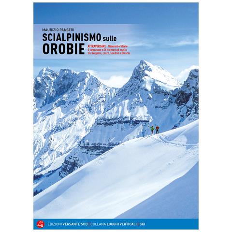 Maurizio Panseri - Scialpinismo sulle Orobie. Atrraversare. Itinerari e storie. 6 traversate e 66 itinerari ad anello tra Bergamo, Lecco, Sondrio e Brescia - Foto 1